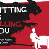 The Truth About Sitting Down (It's <em>Killing You</em>)